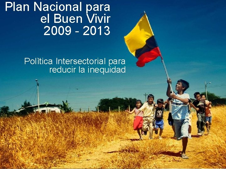 Plan Nacional para el Buen Vivir 2009 - 2013 Polìtica Intersectorial para reducir la