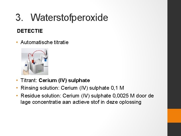 3. Waterstofperoxide DETECTIE • Automatische titratie • Titrant: Cerium (IV) sulphate • Rinsing solution: