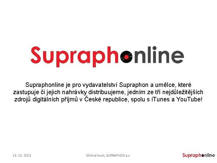 Supraphonline je pro vydavatelství Supraphon a umělce, které zastupuje či jejich nahrávky distribuujeme, jedním