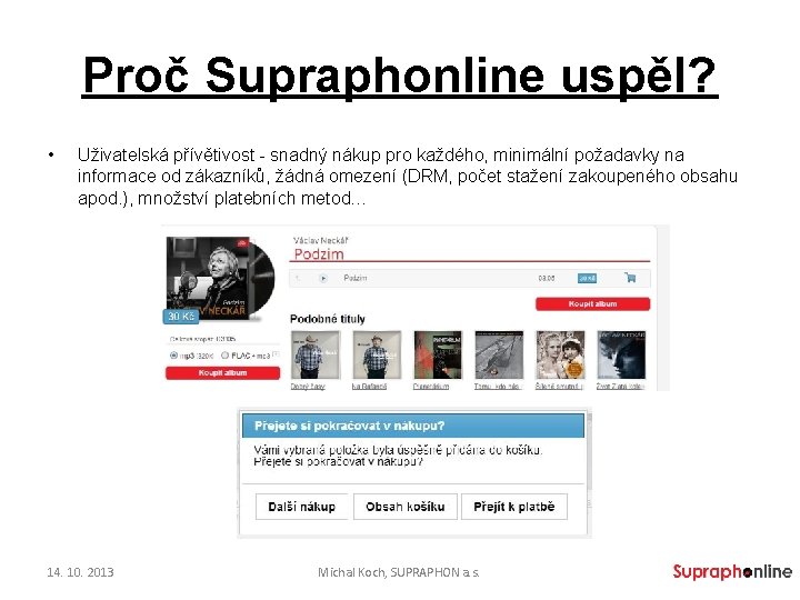 Proč Supraphonline uspěl? • Uživatelská přívětivost - snadný nákup pro každého, minimální požadavky na