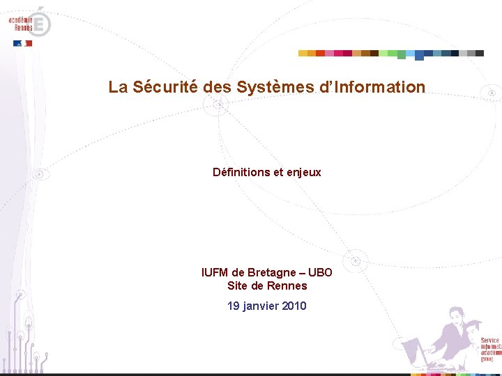 La Sécurité des Systèmes d’Information Définitions et enjeux IUFM de Bretagne – UBO Site