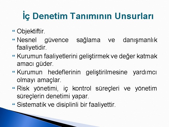 İç Denetim Tanımının Unsurları Objektiftir. Nesnel güvence sağlama ve danışmanlık faaliyetidir. Kurumun faaliyetlerini geliştirmek