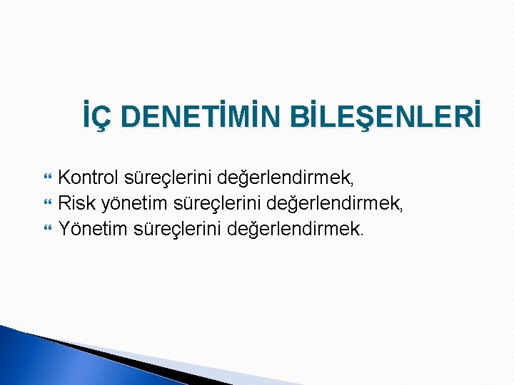 İÇ DENETİMİN BİLEŞENLERİ Kontrol süreçlerini değerlendirmek, Risk yönetim süreçlerini değerlendirmek, Yönetim süreçlerini değerlendirmek. 