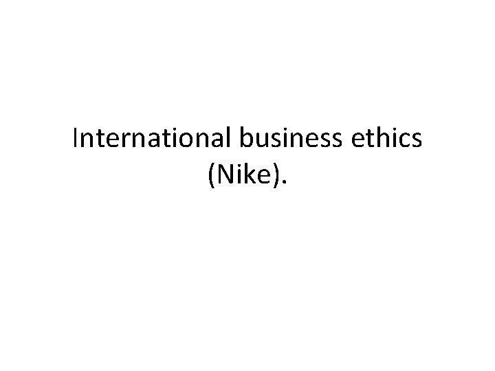 International business ethics (Nike). 