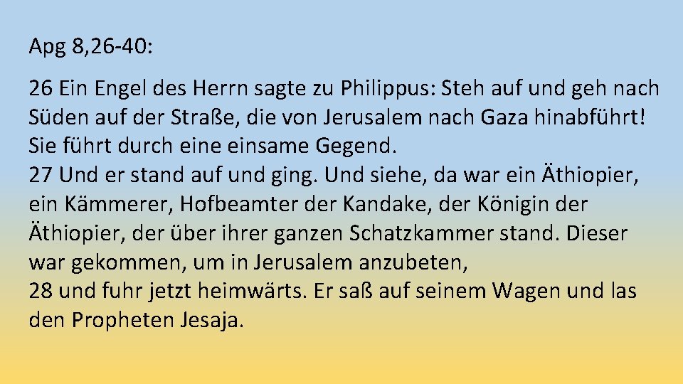 Apg 8, 26 -40: 26 Ein Engel des Herrn sagte zu Philippus: Steh auf