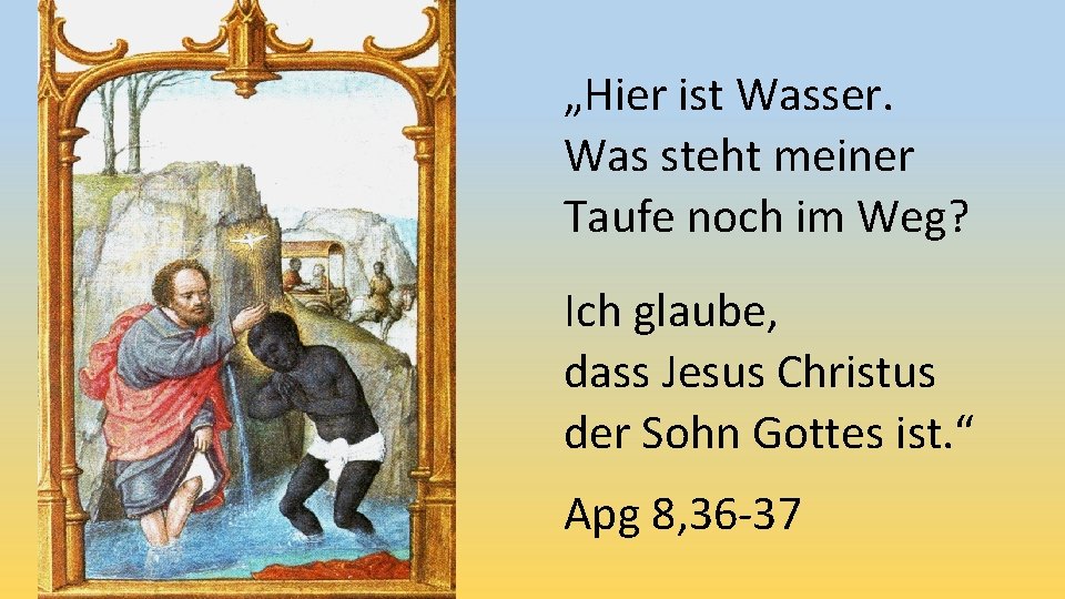 „Hier ist Wasser. Was steht meiner Taufe noch im Weg? Ich glaube, dass Jesus „Hier ist Wasser. Was steht meiner Taufe noch im Weg? Ich glaube, dass Jesus