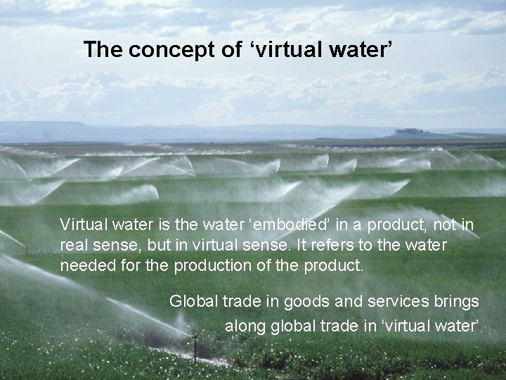 The concept of ‘virtual water’ Virtual water is the water ‘embodied’ in a product,