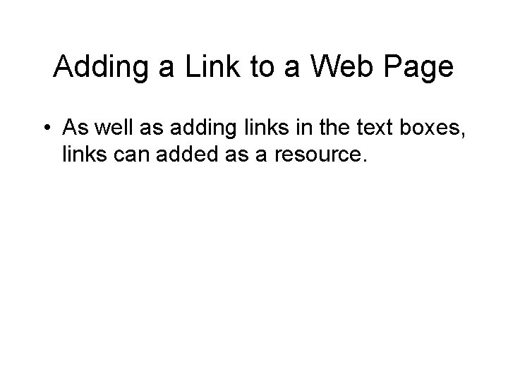 Adding a Link to a Web Page • As well as adding links in