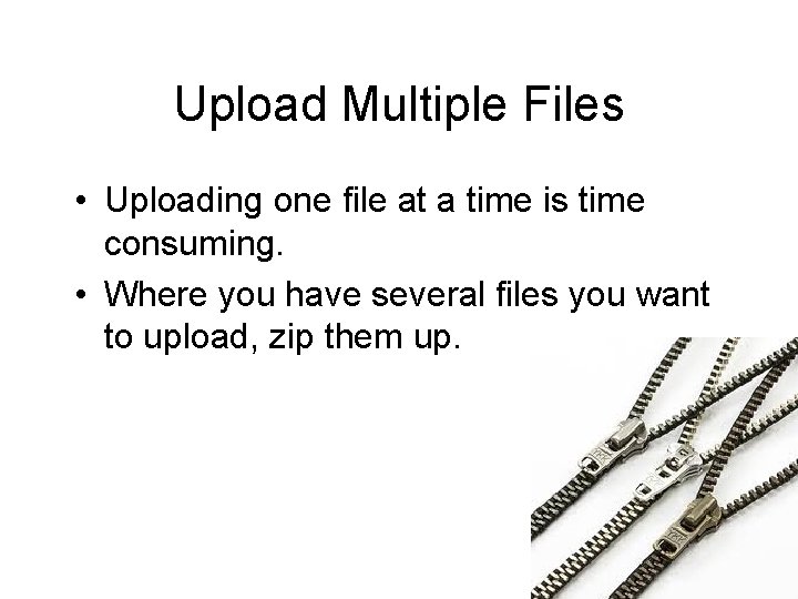Upload Multiple Files • Uploading one file at a time is time consuming. •