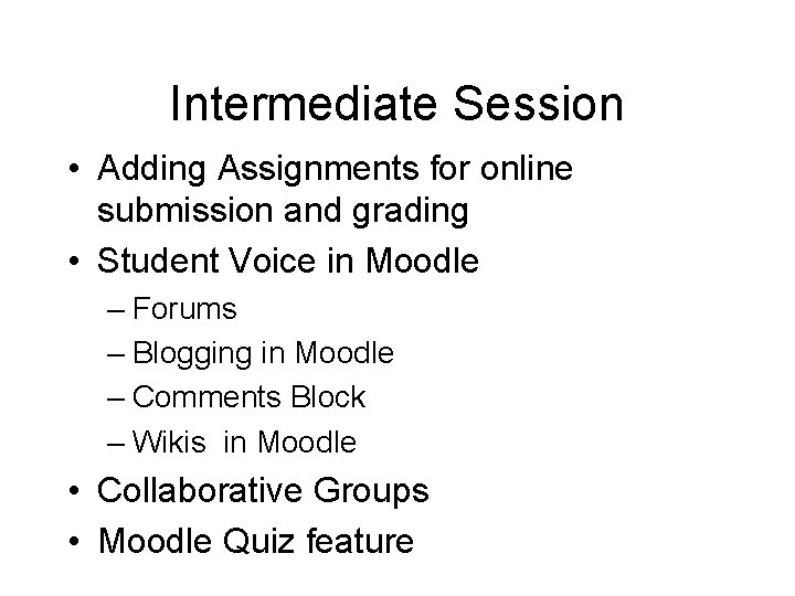 Intermediate Session • Adding Assignments for online submission and grading • Student Voice in