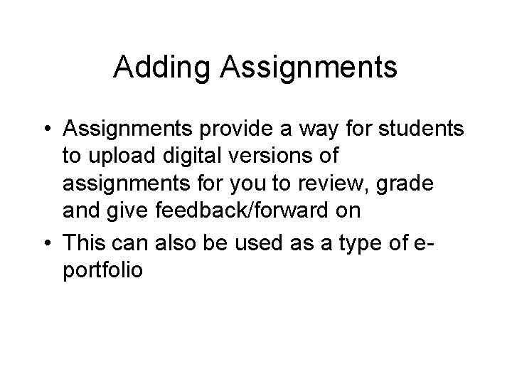 Adding Assignments • Assignments provide a way for students to upload digital versions of