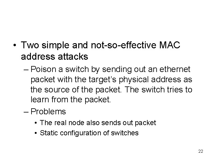  • Two simple and not-so-effective MAC address attacks – Poison a switch by