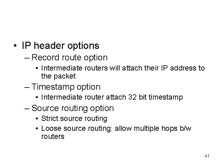  • IP header options – Record route option • Intermediate routers will attach