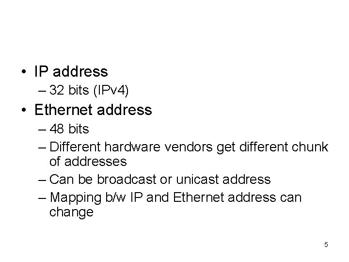  • IP address – 32 bits (IPv 4) • Ethernet address – 48