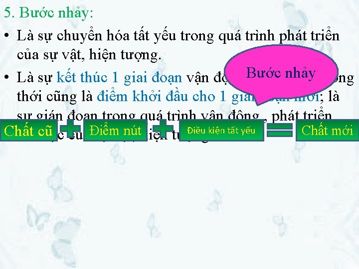 5. Bước nhảy: • Là sự chuyển hóa tất yếu trong quá trình phát