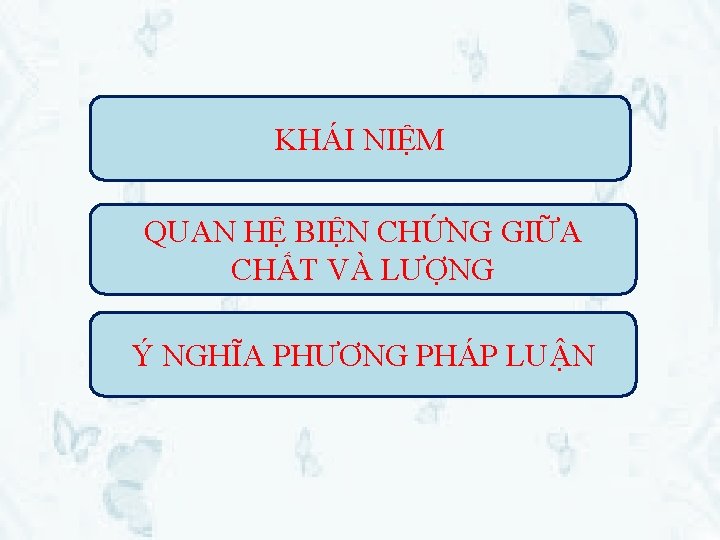 KHÁI NIỆM QUAN HỆ BIỆN CHỨNG GIỮA CHẤT VÀ LƯỢNG Ý NGHĨA PHƯƠNG PHÁP