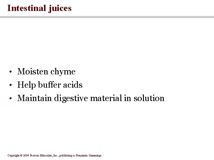 Intestinal juices • Moisten chyme • Help buffer acids • Maintain digestive material in