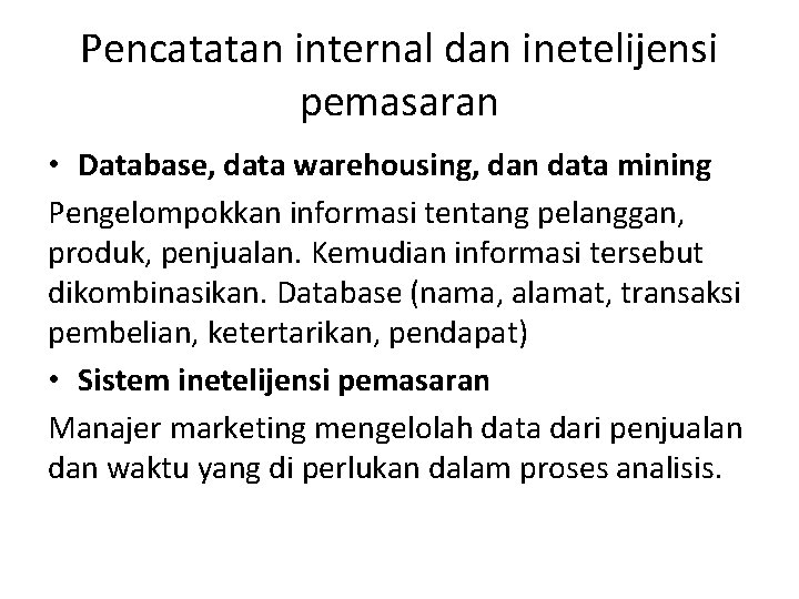 Pencatatan internal dan inetelijensi pemasaran • Database, data warehousing, dan data mining Pengelompokkan informasi