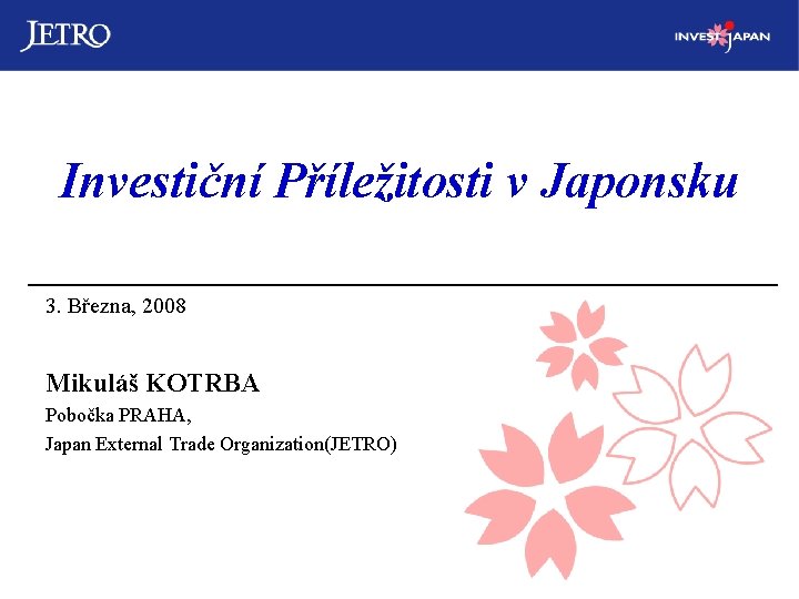 Investiční Příležitosti v Japonsku 3. Března, 2008 Mikuláš KOTRBA Pobočka PRAHA, Japan External Trade
