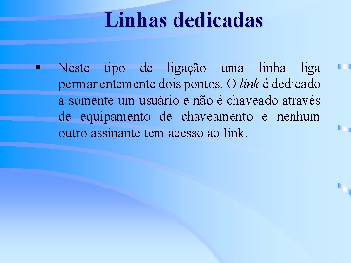 Linhas dedicadas § Neste tipo de ligação uma linha liga permanentemente dois pontos. O