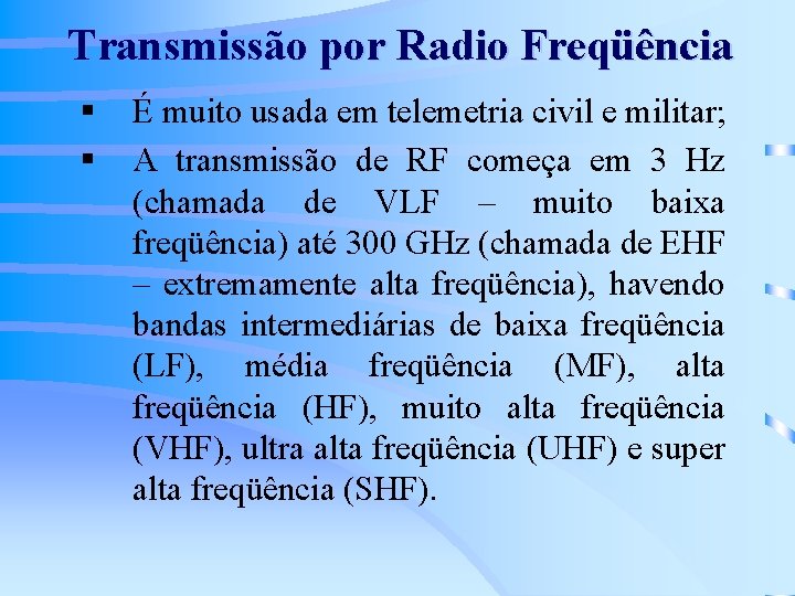 Transmissão por Radio Freqüência § § É muito usada em telemetria civil e militar;