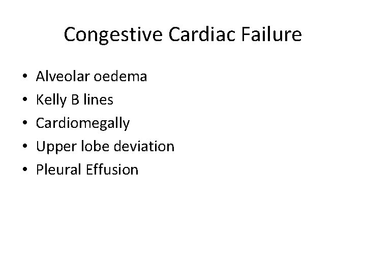 Congestive Cardiac Failure • • • Alveolar oedema Kelly B lines Cardiomegally Upper lobe
