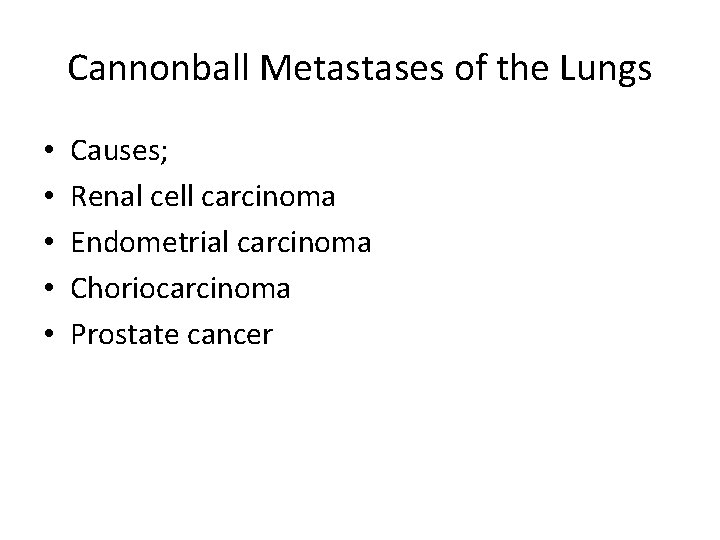Cannonball Metastases of the Lungs • • • Causes; Renal cell carcinoma Endometrial carcinoma
