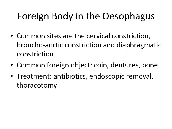 Foreign Body in the Oesophagus • Common sites are the cervical constriction, broncho-aortic constriction