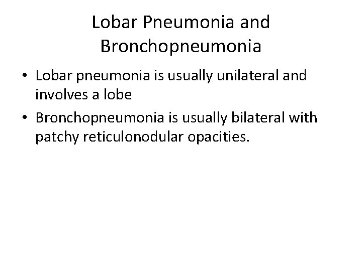 Lobar Pneumonia and Bronchopneumonia • Lobar pneumonia is usually unilateral and involves a lobe