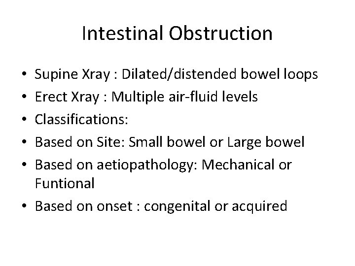 Intestinal Obstruction Supine Xray : Dilated/distended bowel loops Erect Xray : Multiple air-fluid levels