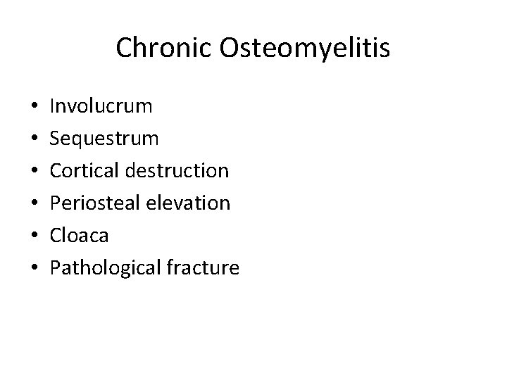 Chronic Osteomyelitis • • • Involucrum Sequestrum Cortical destruction Periosteal elevation Cloaca Pathological fracture