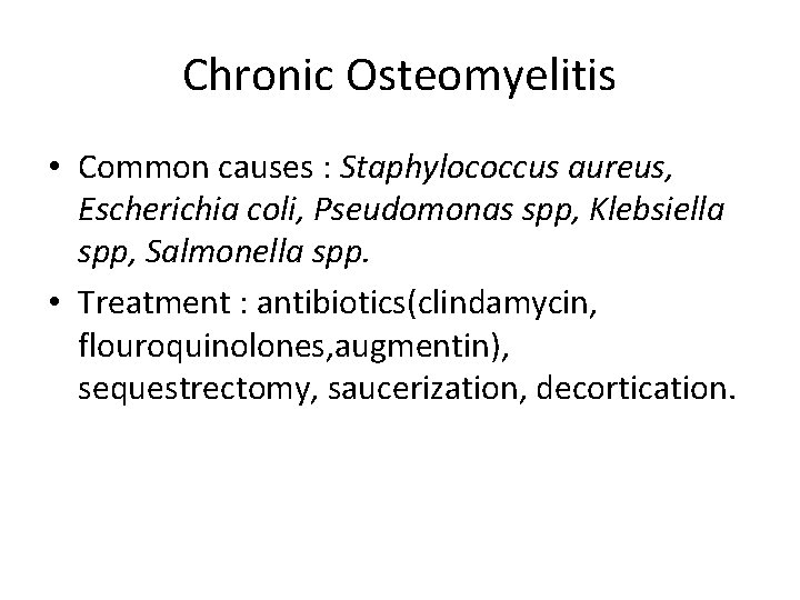 Chronic Osteomyelitis • Common causes : Staphylococcus aureus, Escherichia coli, Pseudomonas spp, Klebsiella spp,