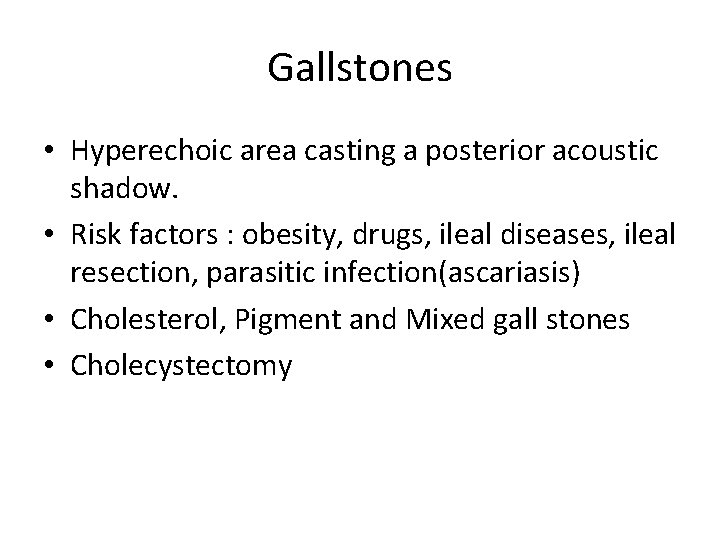 Gallstones • Hyperechoic area casting a posterior acoustic shadow. • Risk factors : obesity,