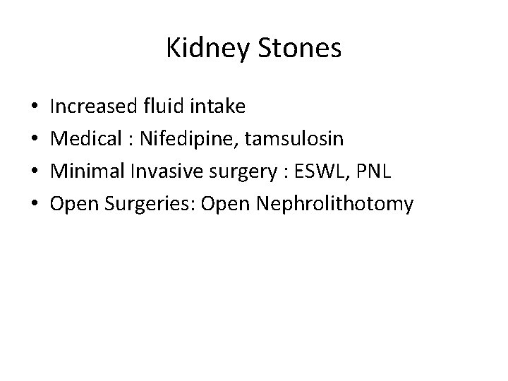 Kidney Stones • • Increased fluid intake Medical : Nifedipine, tamsulosin Minimal Invasive surgery