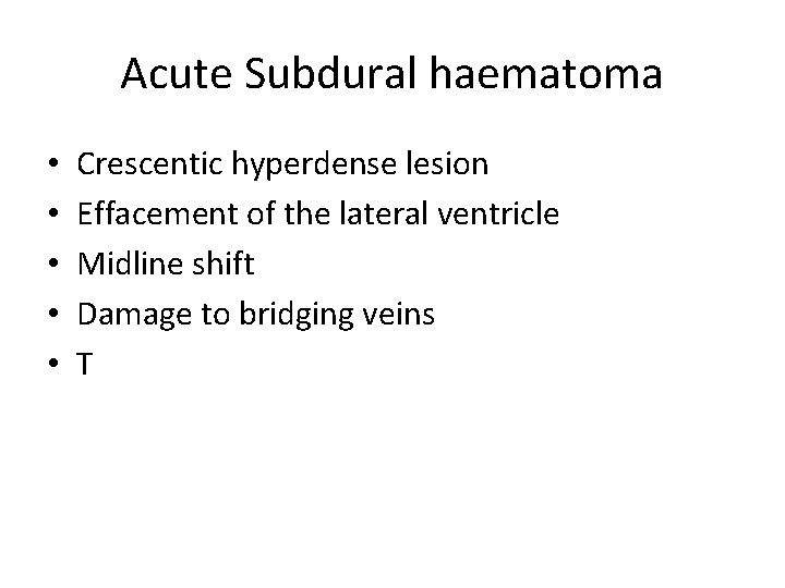 Acute Subdural haematoma • • • Crescentic hyperdense lesion Effacement of the lateral ventricle