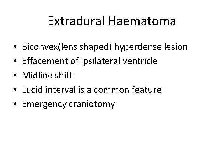 Extradural Haematoma • • • Biconvex(lens shaped) hyperdense lesion Effacement of ipsilateral ventricle Midline