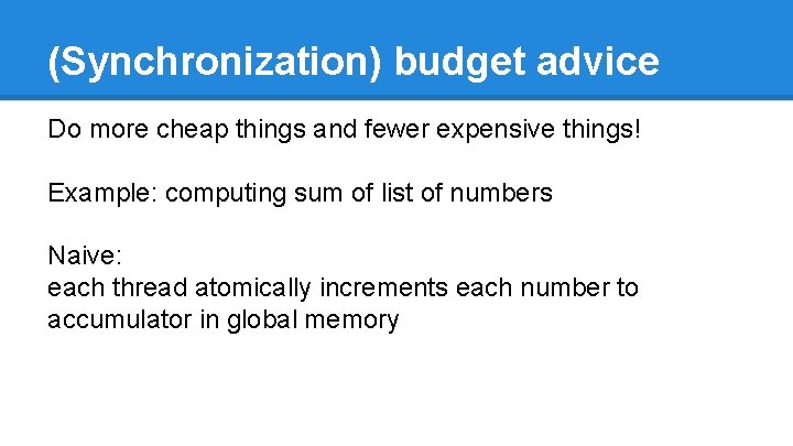 (Synchronization) budget advice Do more cheap things and fewer expensive things! Example: computing sum