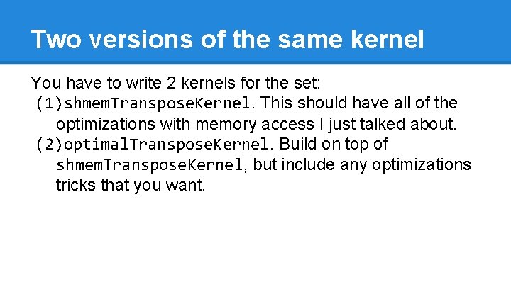 Two versions of the same kernel You have to write 2 kernels for the