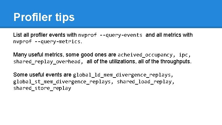 Profiler tips List all profiler events with nvprof --query-events and all metrics with nvprof