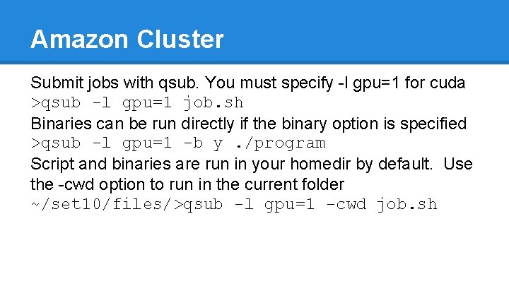 Amazon Cluster Submit jobs with qsub. You must specify -l gpu=1 for cuda >qsub