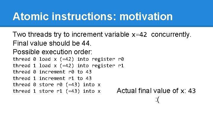 Atomic instructions: motivation Two threads try to increment variable x=42 concurrently. Final value should