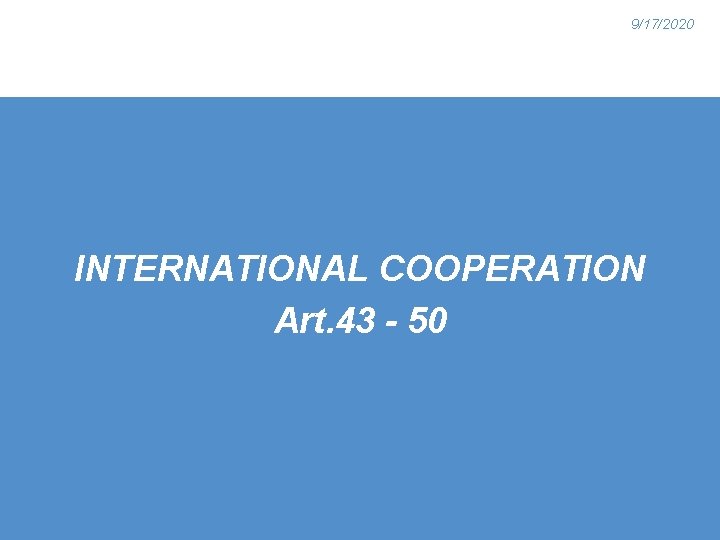 9/17/2020 INTERNATIONAL COOPERATION Art. 43 - 50 