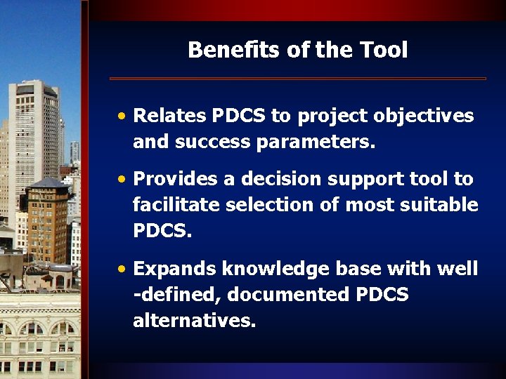 Benefits of the Tool • Relates PDCS to project objectives and success parameters. •