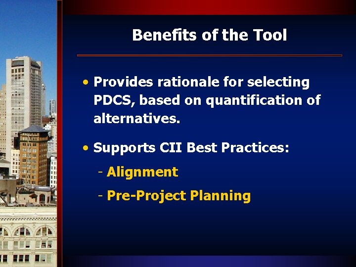 Benefits of the Tool • Provides rationale for selecting PDCS, based on quantification of