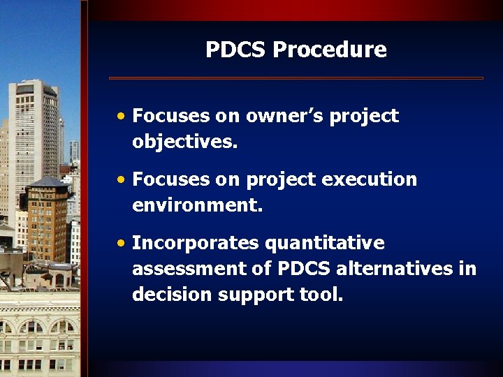 PDCS Procedure • Focuses on owner’s project objectives. • Focuses on project execution environment.