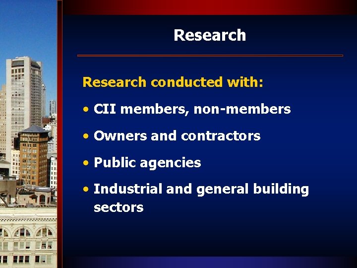 Research conducted with: • CII members, non-members • Owners and contractors • Public agencies
