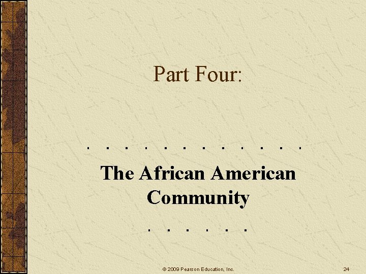 Part Four: The African American Community © 2009 Pearson Education, Inc. 24 