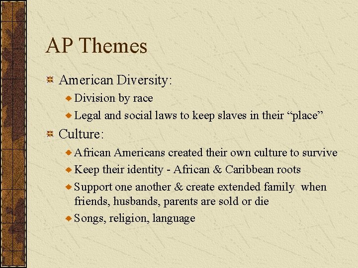 AP Themes American Diversity: Division by race Legal and social laws to keep slaves