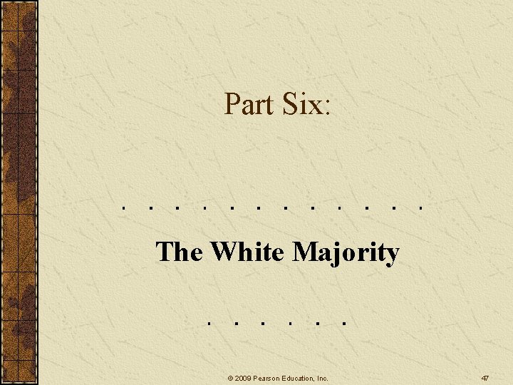 Part Six: The White Majority © 2009 Pearson Education, Inc. 47 