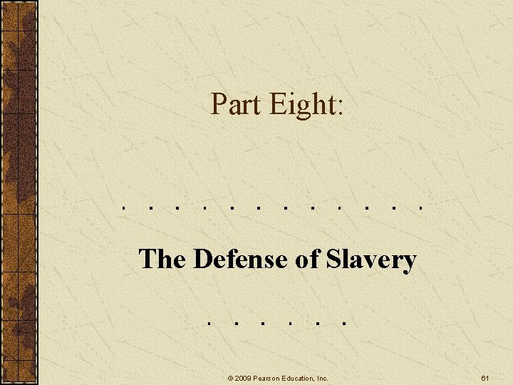 Part Eight: The Defense of Slavery © 2009 Pearson Education, Inc. 61 